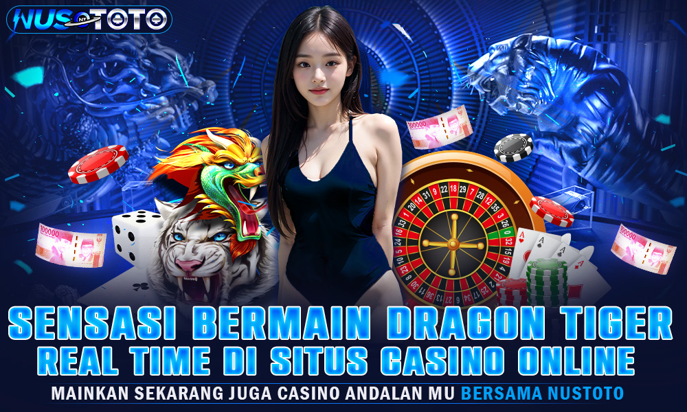 NUSTOTO Sensasi Bermain Dragon Tiger Real Time Di Situs Casino Online